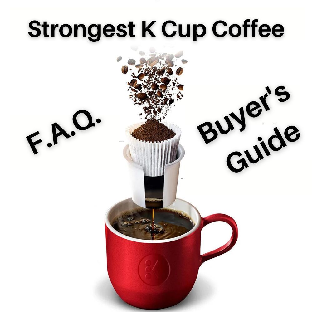 STRONGEST K CUP COFFEE FAQ BUYERS GUIDE