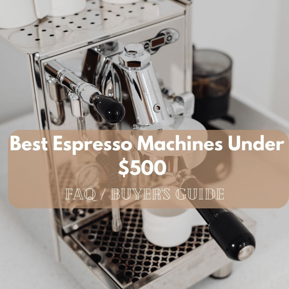 Best Espresso Machine Under 500 FAQ Buyer's Guide